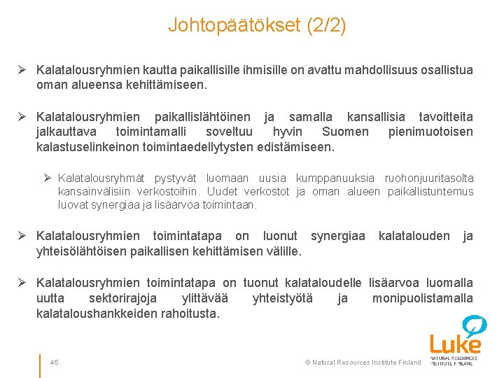Johtopäätökset (2/2) Ø Kalatalousryhmien kautta paikallisille ihmisille on avattu mahdollisuus osallistua oman alueensa kehittämiseen.