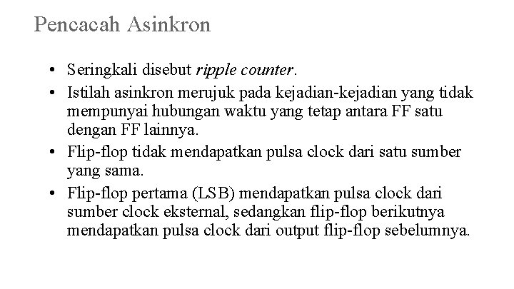Pencacah Asinkron • Seringkali disebut ripple counter. • Istilah asinkron merujuk pada kejadian-kejadian yang