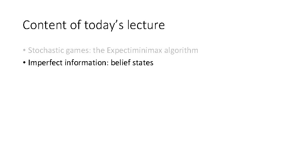 Content of today’s lecture • Stochastic games: the Expectiminimax algorithm • Imperfect information: belief