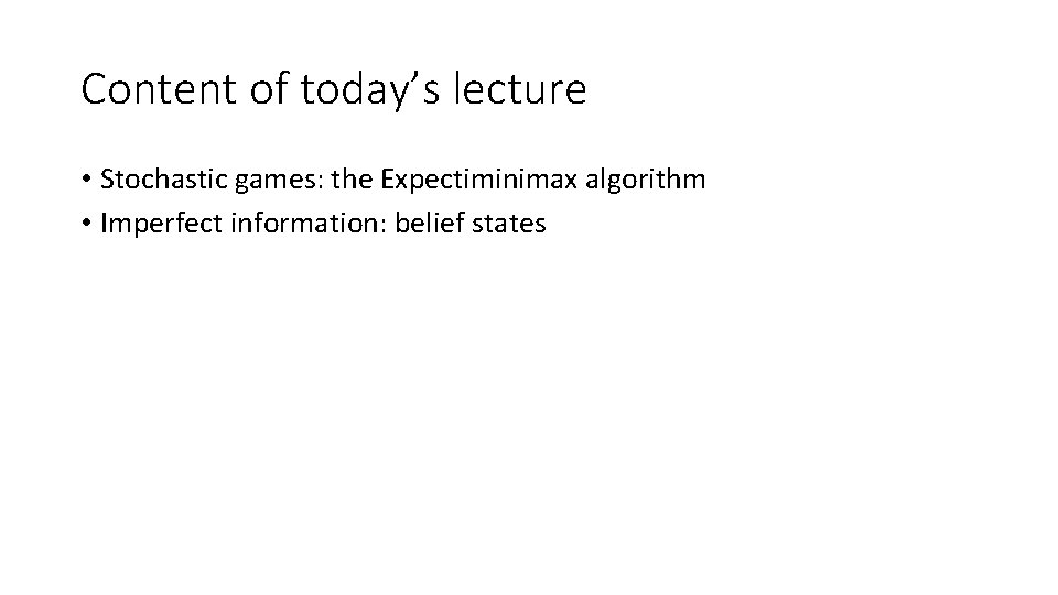 Content of today’s lecture • Stochastic games: the Expectiminimax algorithm • Imperfect information: belief