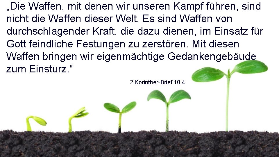 „Die Waffen, mit denen wir unseren Kampf führen, sind nicht die Waffen dieser Welt.