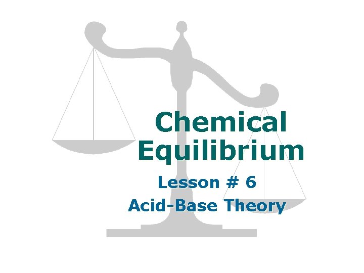 Chemical Equilibrium Lesson # 6 Acid-Base Theory 