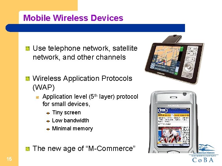 Mobile Wireless Devices Use telephone network, satellite network, and other channels Wireless Application Protocols