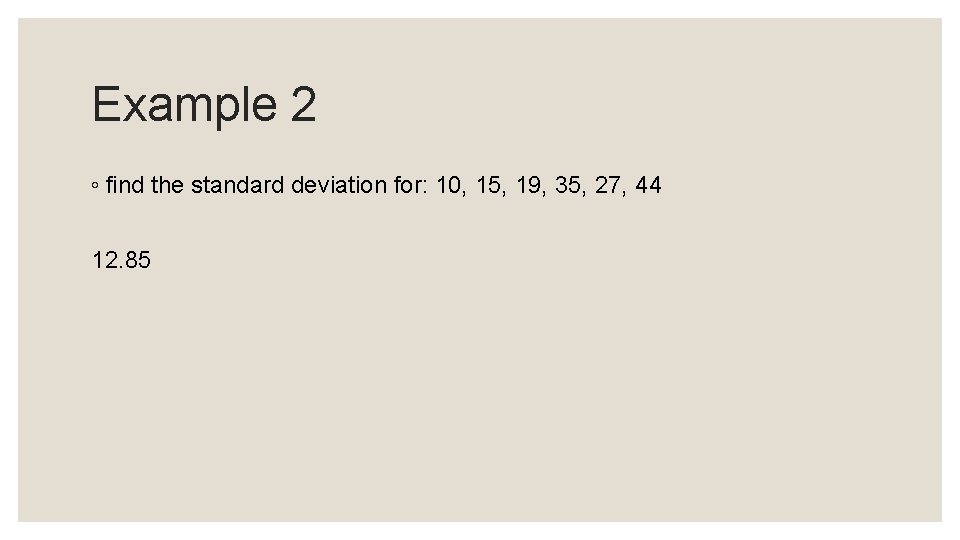 Example 2 ◦ find the standard deviation for: 10, 15, 19, 35, 27, 44