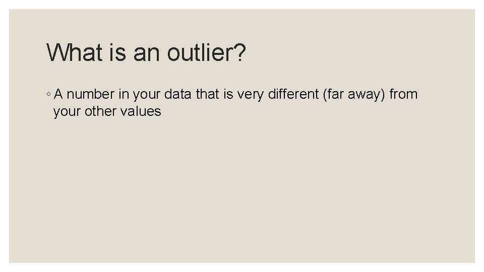 What is an outlier? ◦ A number in your data that is very different