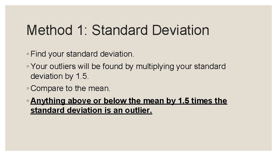 Method 1: Standard Deviation ◦ Find your standard deviation. ◦ Your outliers will be