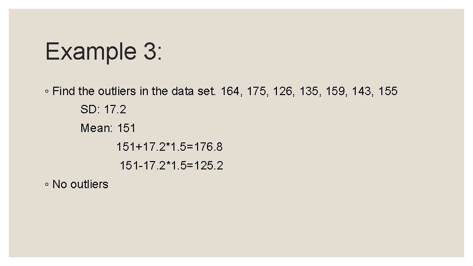 Example 3: ◦ Find the outliers in the data set. 164, 175, 126, 135,