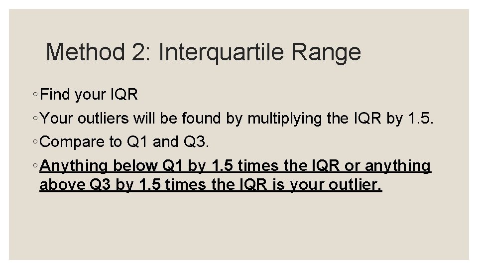Method 2: Interquartile Range ◦ Find your IQR ◦ Your outliers will be found