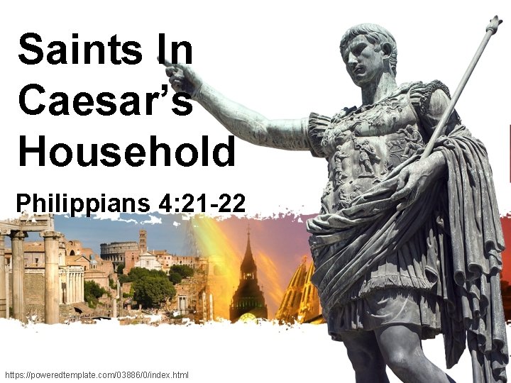 Saints In Caesar’s Household Philippians 4: 21 -22 https: //poweredtemplate. com/03886/0/index. html 