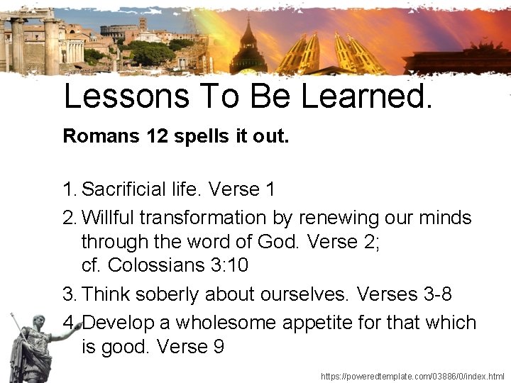 Lessons To Be Learned. Romans 12 spells it out. 1. Sacrificial life. Verse 1