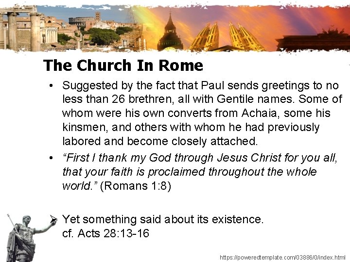 The Church In Rome • Suggested by the fact that Paul sends greetings to