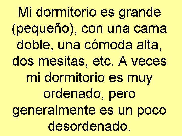 Mi dormitorio es grande (pequeño), con una cama doble, una cómoda alta, dos mesitas,