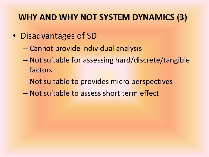WHY AND WHY NOT SYSTEM DYNAMICS (3) • Disadvantages of SD – Cannot provide