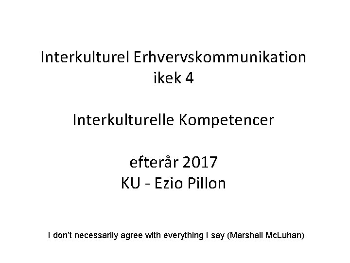 Interkulturel Erhvervskommunikation ikek 4 Interkulturelle Kompetencer efterår 2017 KU - Ezio Pillon I don’t