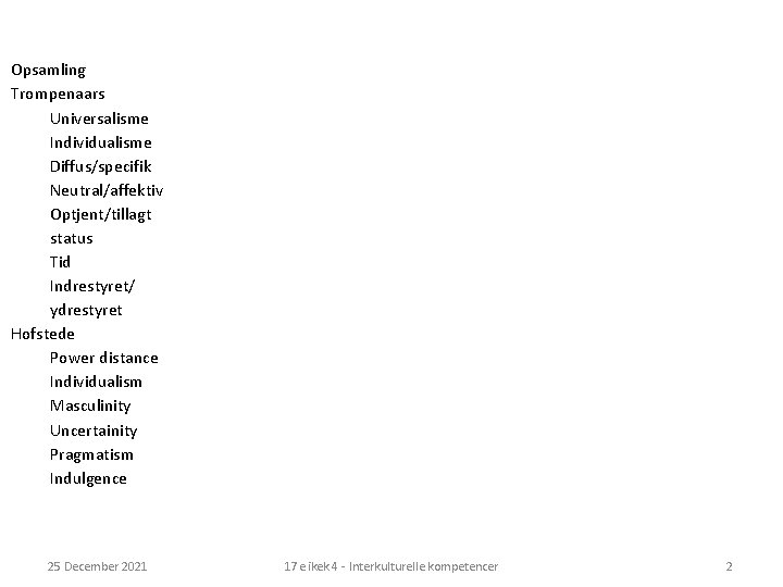 Opsamling Trompenaars Universalisme Individualisme Diffus/specifik Neutral/affektiv Optjent/tillagt status Tid Indrestyret/ ydrestyret Hofstede Power distance