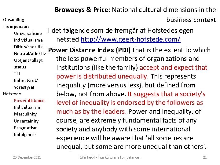 Opsamling Trompenaars Universalisme Individualisme Diffus/specifik Neutral/affektiv Optjent/tillagt status Tid Indrestyret/ ydrestyret Hofstede Power distance