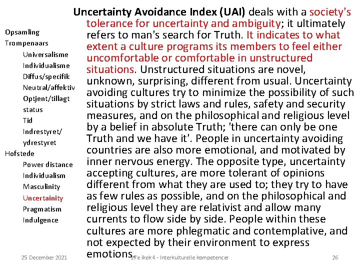Uncertainty Avoidance Index (UAI) deals with a society's tolerance for uncertainty and ambiguity; it