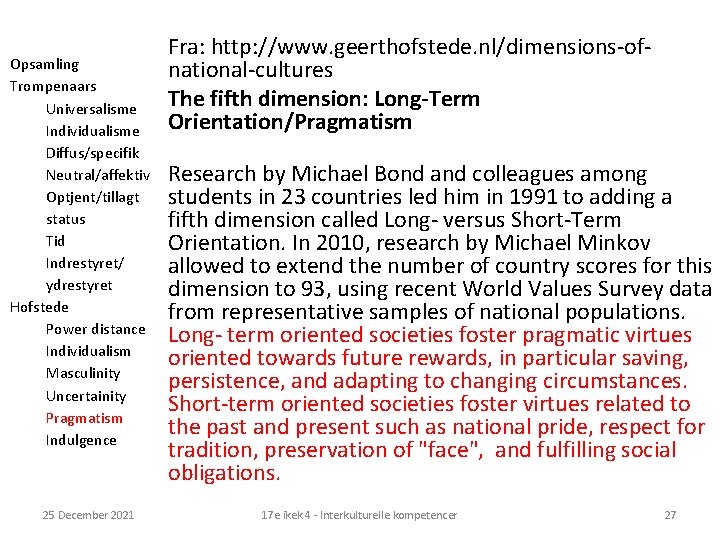 Opsamling Trompenaars Universalisme Individualisme Diffus/specifik Neutral/affektiv Optjent/tillagt status Tid Indrestyret/ ydrestyret Hofstede Power distance