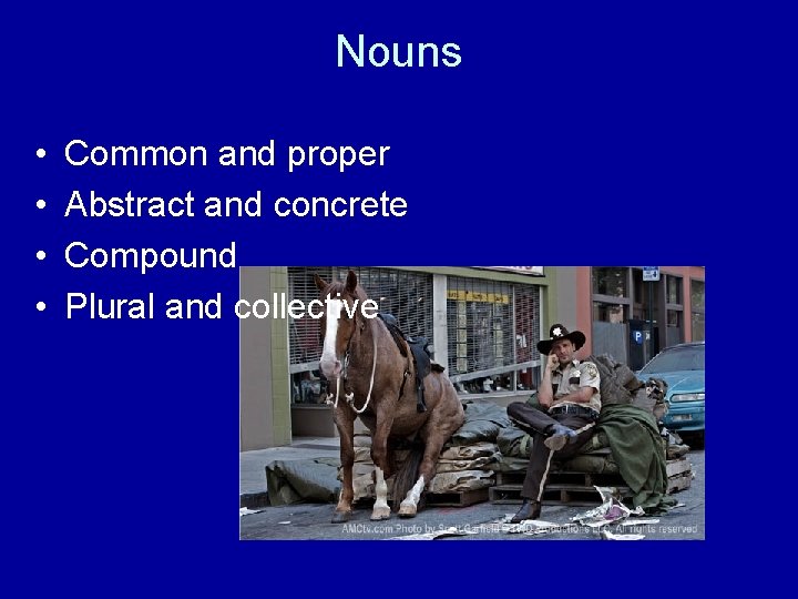 Nouns • • Common and proper Abstract and concrete Compound Plural and collective 