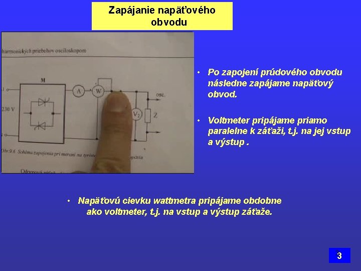 Zapájanie napäťového obvodu • Po zapojení prúdového obvodu následne zapájame napäťový obvod. • Voltmeter