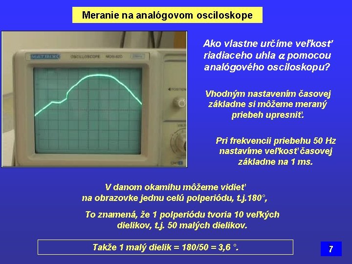 Meranie na analógovom osciloskope Ako vlastne určíme veľkosť riadiaceho uhla pomocou analógového osciloskopu? Vhodným