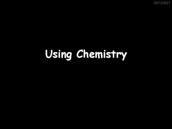 25/12/2021 Using Chemistry 