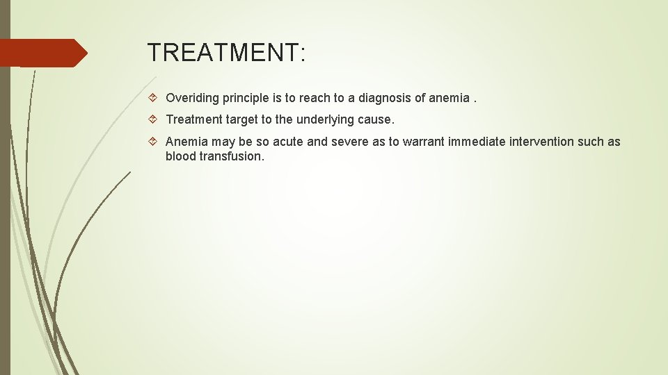 TREATMENT: Overiding principle is to reach to a diagnosis of anemia. Treatment target to