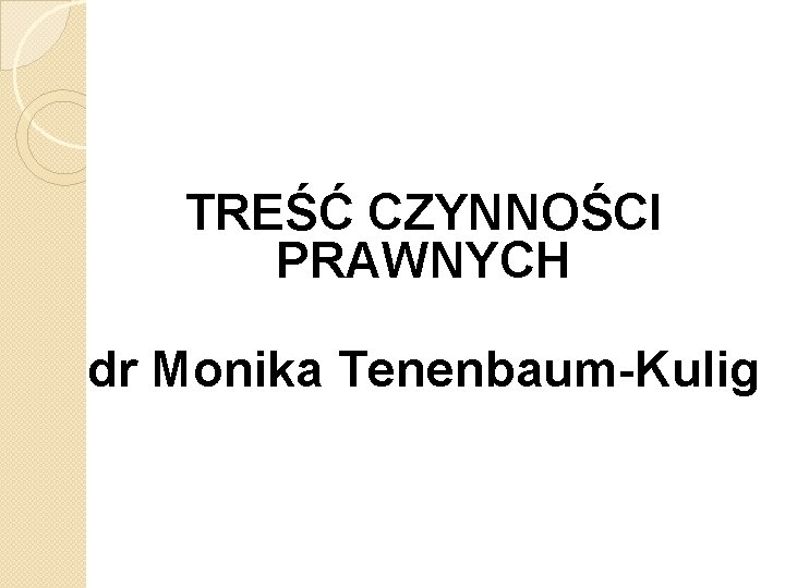 TREŚĆ CZYNNOŚCI PRAWNYCH dr Monika Tenenbaum-Kulig 