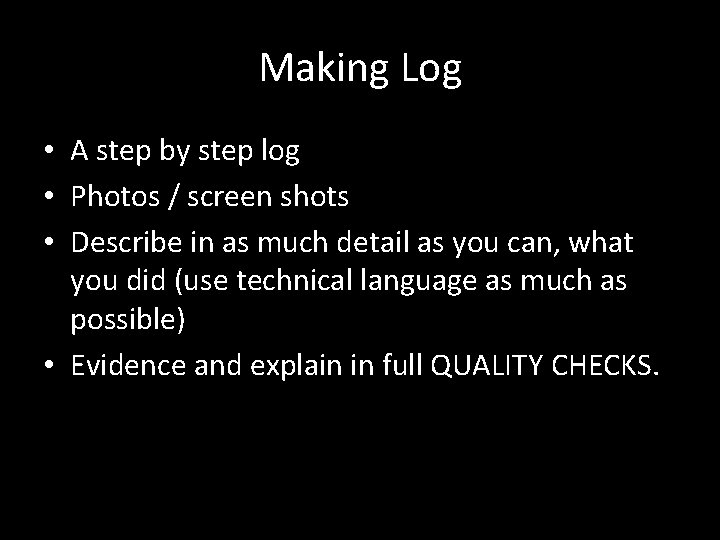 Making Log • A step by step log • Photos / screen shots •