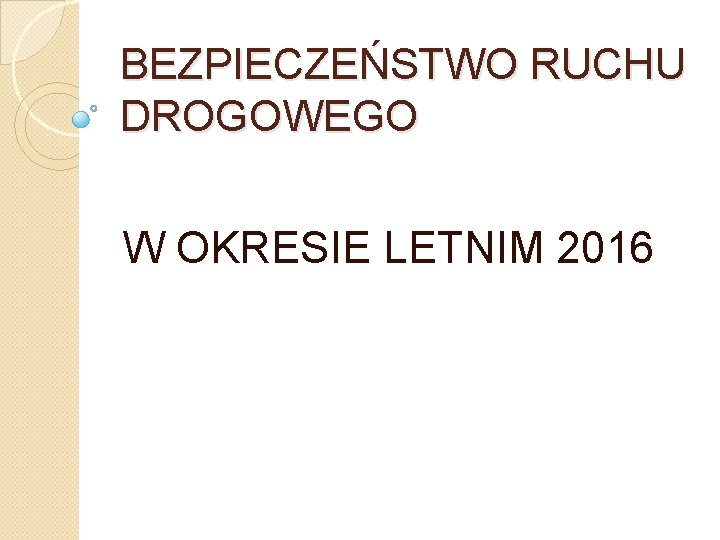 BEZPIECZEŃSTWO RUCHU DROGOWEGO W OKRESIE LETNIM 2016 