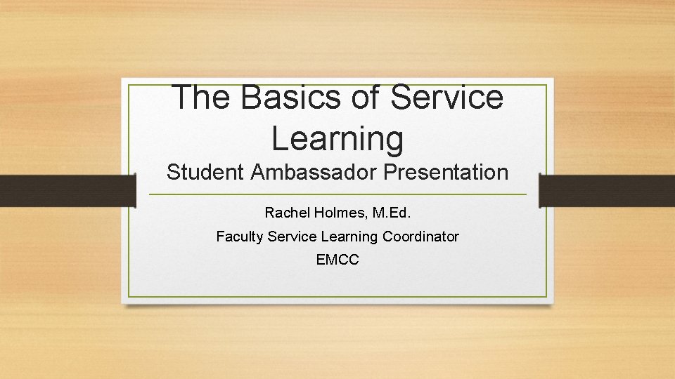 The Basics of Service Learning Student Ambassador Presentation Rachel Holmes, M. Ed. Faculty Service