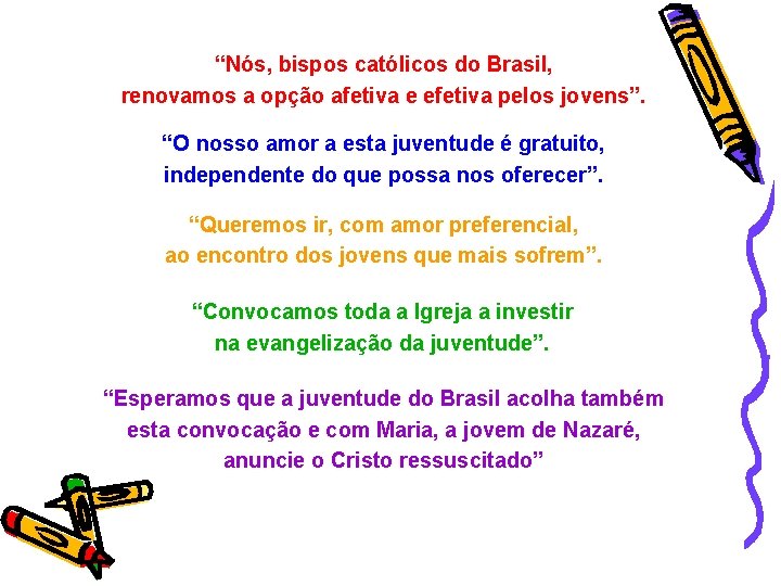 “Nós, bispos católicos do Brasil, renovamos a opção afetiva e efetiva pelos jovens”. “O