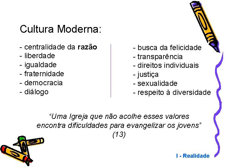 Cultura Moderna: - centralidade da razão - liberdade - igualdade - fraternidade - democracia