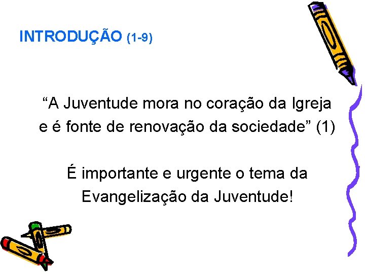 INTRODUÇÃO (1 -9) “A Juventude mora no coração da Igreja e é fonte de