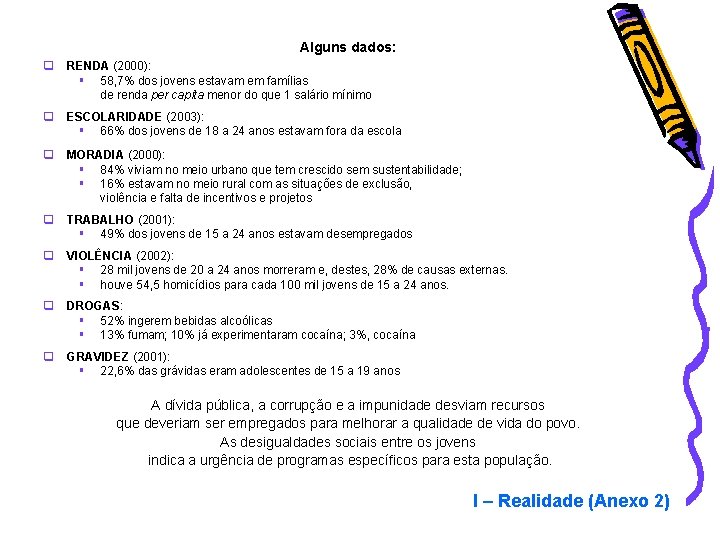 Alguns dados: q RENDA (2000): § 58, 7% dos jovens estavam em famílias de