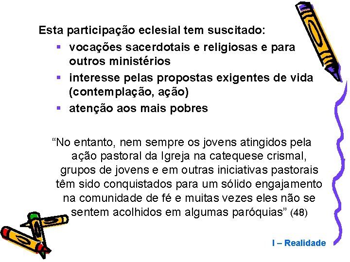 Esta participação eclesial tem suscitado: § vocações sacerdotais e religiosas e para outros ministérios