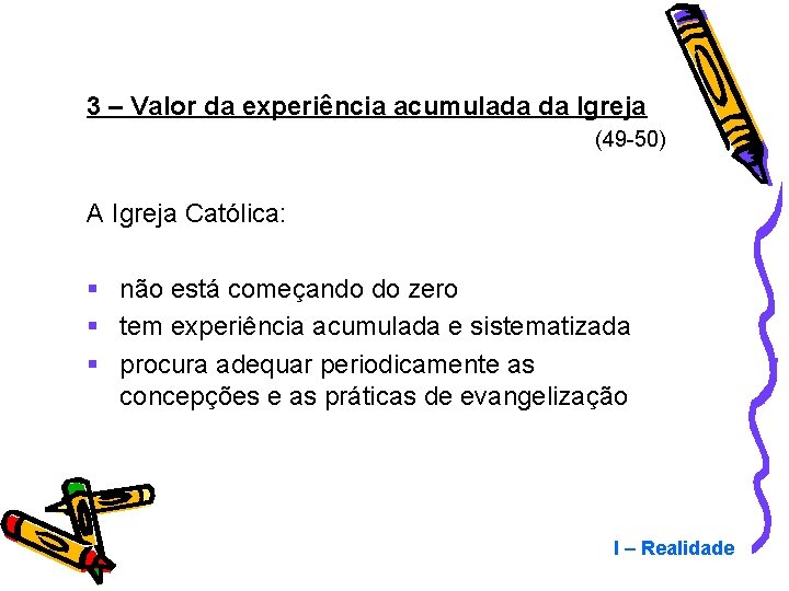 3 – Valor da experiência acumulada da Igreja (49 -50) A Igreja Católica: §