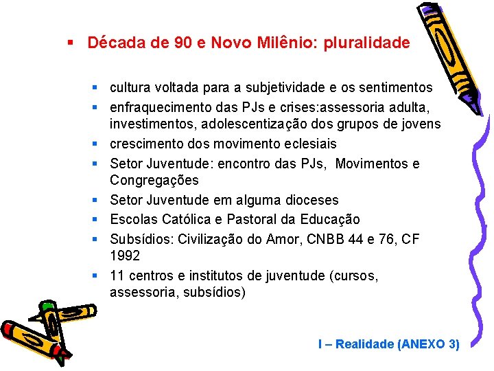 § Década de 90 e Novo Milênio: pluralidade § cultura voltada para a subjetividade