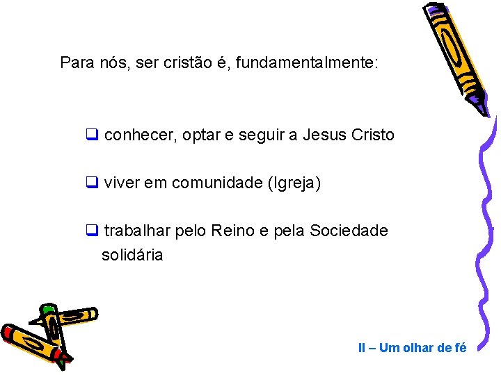 Para nós, ser cristão é, fundamentalmente: q conhecer, optar e seguir a Jesus Cristo