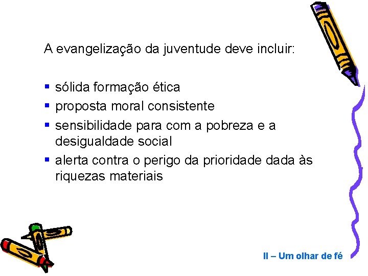 A evangelização da juventude deve incluir: § sólida formação ética § proposta moral consistente