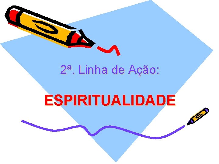 2ª. Linha de Ação: ESPIRITUALIDADE 