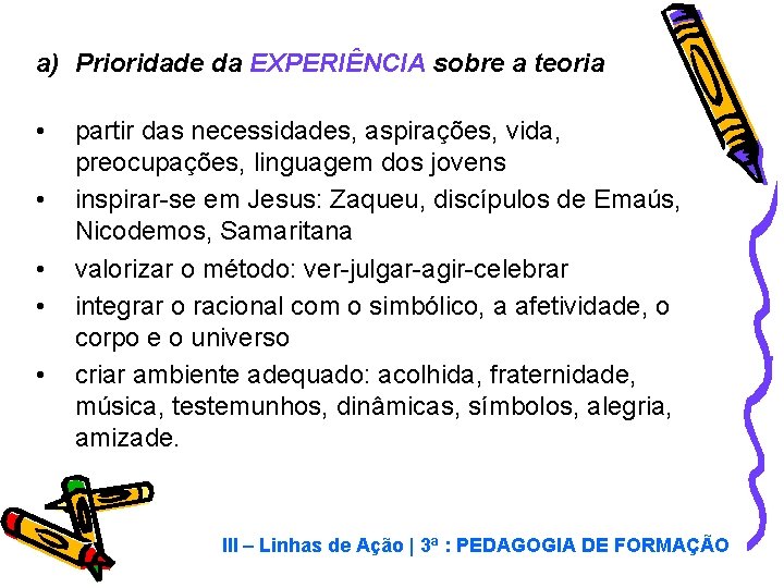 a) Prioridade da EXPERIÊNCIA sobre a teoria • • • partir das necessidades, aspirações,