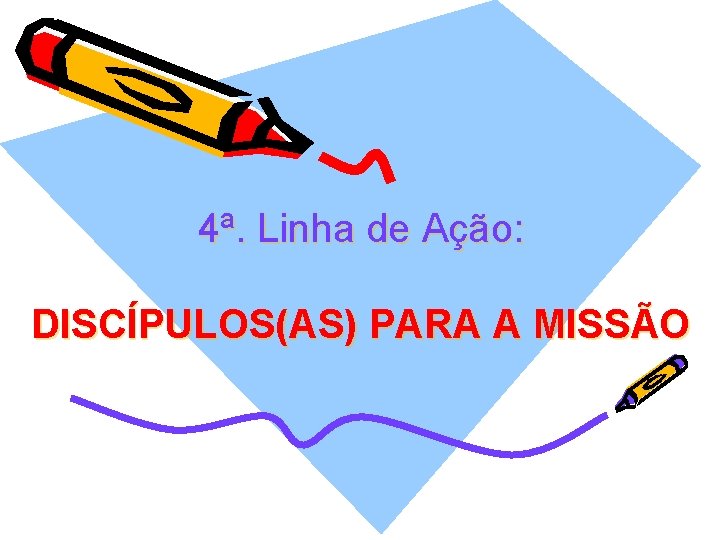 4ª. Linha de Ação: DISCÍPULOS(AS) PARA A MISSÃO 