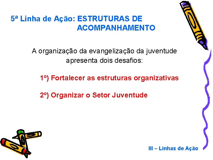 5ª Linha de Ação: ESTRUTURAS DE ACOMPANHAMENTO A organização da evangelização da juventude apresenta