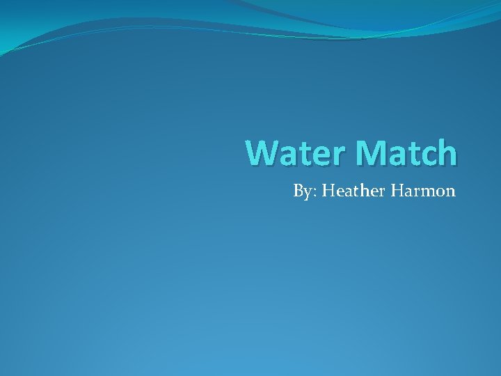 Water Match By: Heather Harmon 