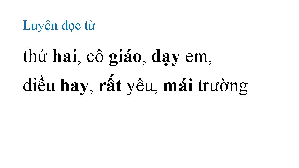 Luyện đọc từ thứ hai, cô giáo, dạy em, điều hay, rất yêu, mái