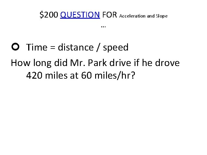 $200 QUESTION FOR Acceleration and Slope … Time = distance / speed How long
