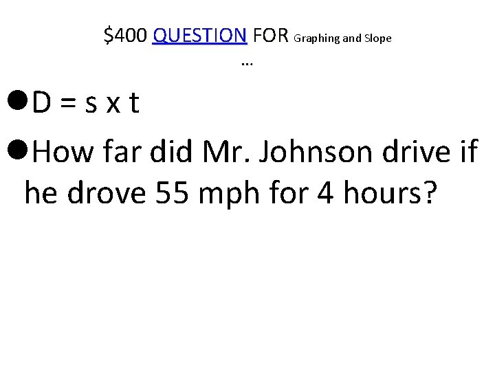 $400 QUESTION FOR Graphing and Slope … D = s x t How far