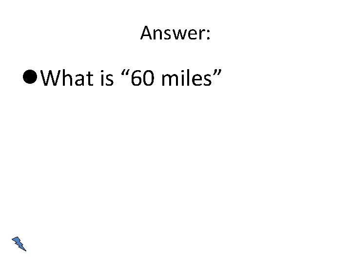 Answer: What is “ 60 miles” 