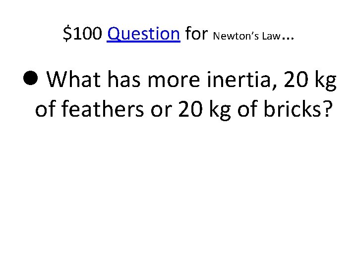 $100 Question for Newton’s Law… What has more inertia, 20 kg of feathers or